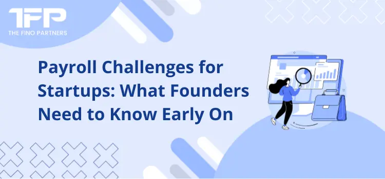 Payroll Challenges for Startups: What Founders Need to Know Early On
